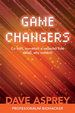 Zoner GAME CHANGERS: Co lídři, inovátoři a nezávislí lidé dělají, aby zvítězili - - Dave Asprey